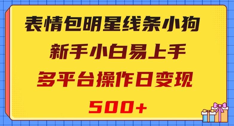 表情包明星线条小狗，新手小白易上手，多平台操作日变现500+【揭秘】-小艾项目网