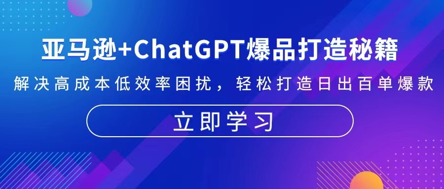 亚马逊+ChatGPT爆品打造秘籍：解决高成本低效率困扰 轻松打造日出百单爆款-小艾项目网