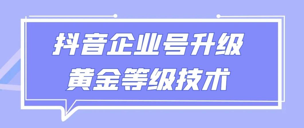 【全网首发】抖音企业号升级黄金等级技术，一单50到100元-小艾项目网