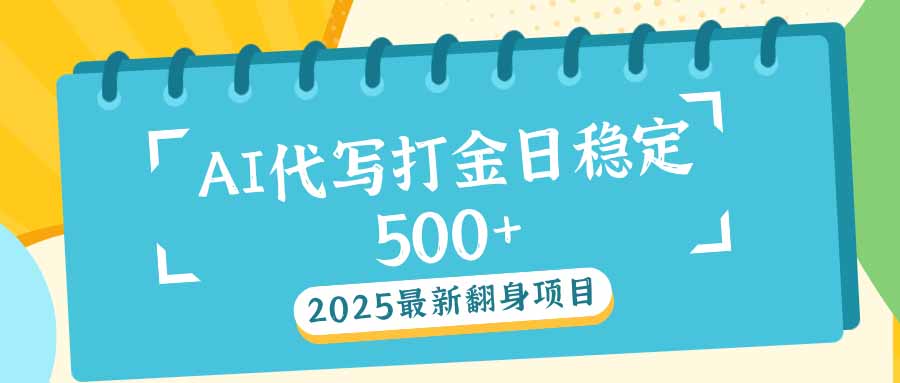 2025最新AI打金代写日稳定500+：2025最新翻身项目-小艾项目网