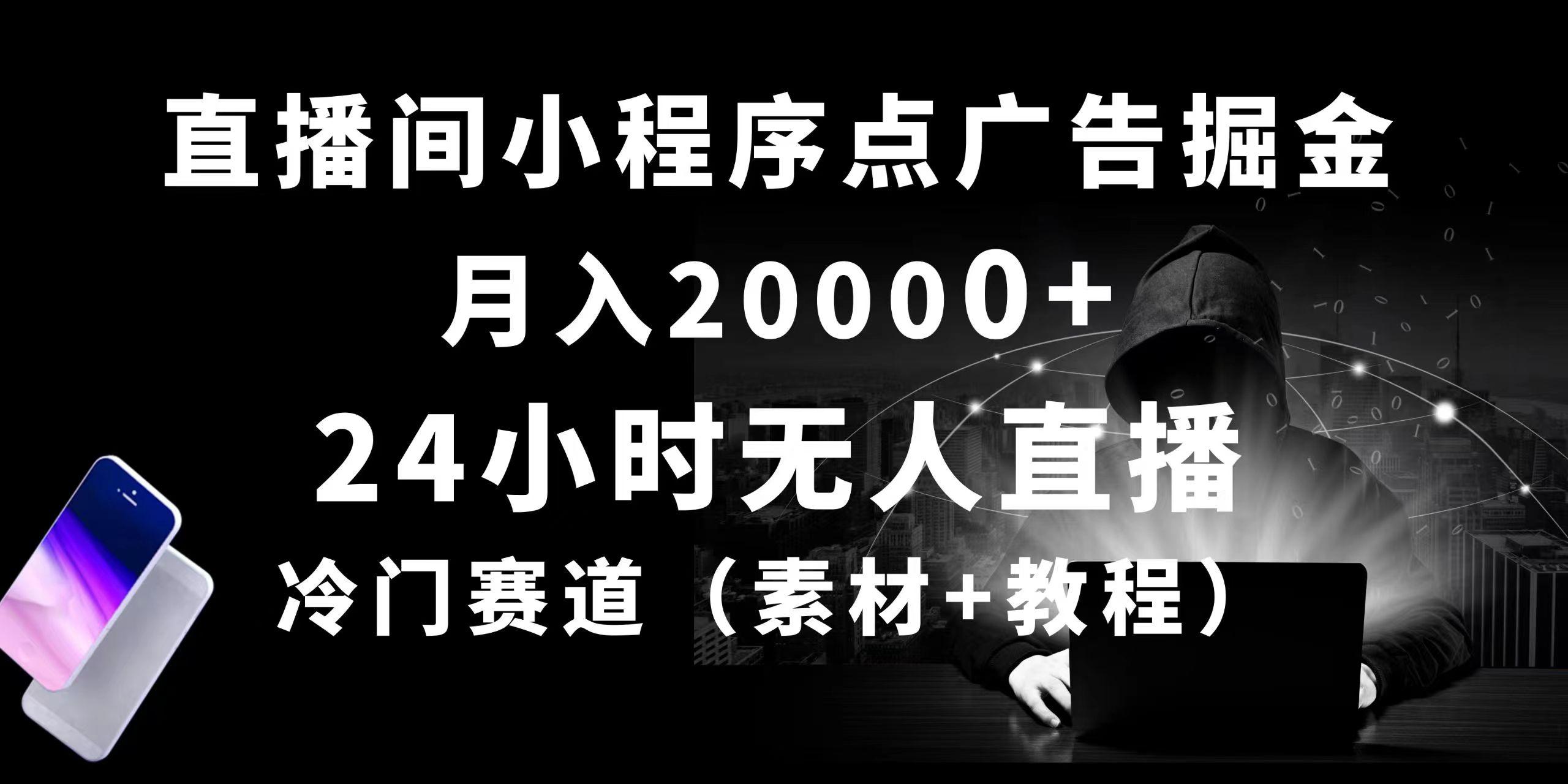 24小时无人直播小程序点广告掘金， 月入20000+，冷门赛道，起好猛，独…-小艾项目网
