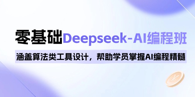 0基础Deepseek-AI编程班，涵盖算法类工具设计，帮助学员掌握AI编程精髓-小艾项目网
