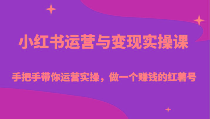 小红书运营与变现实操课-手把手带你运营实操，做一个赚钱的红薯号-小艾项目网