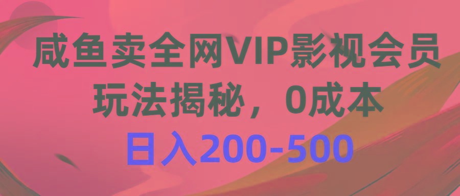 咸鱼卖全网VIP影视会员，玩法揭秘，0成本日入200-500-小艾项目网
