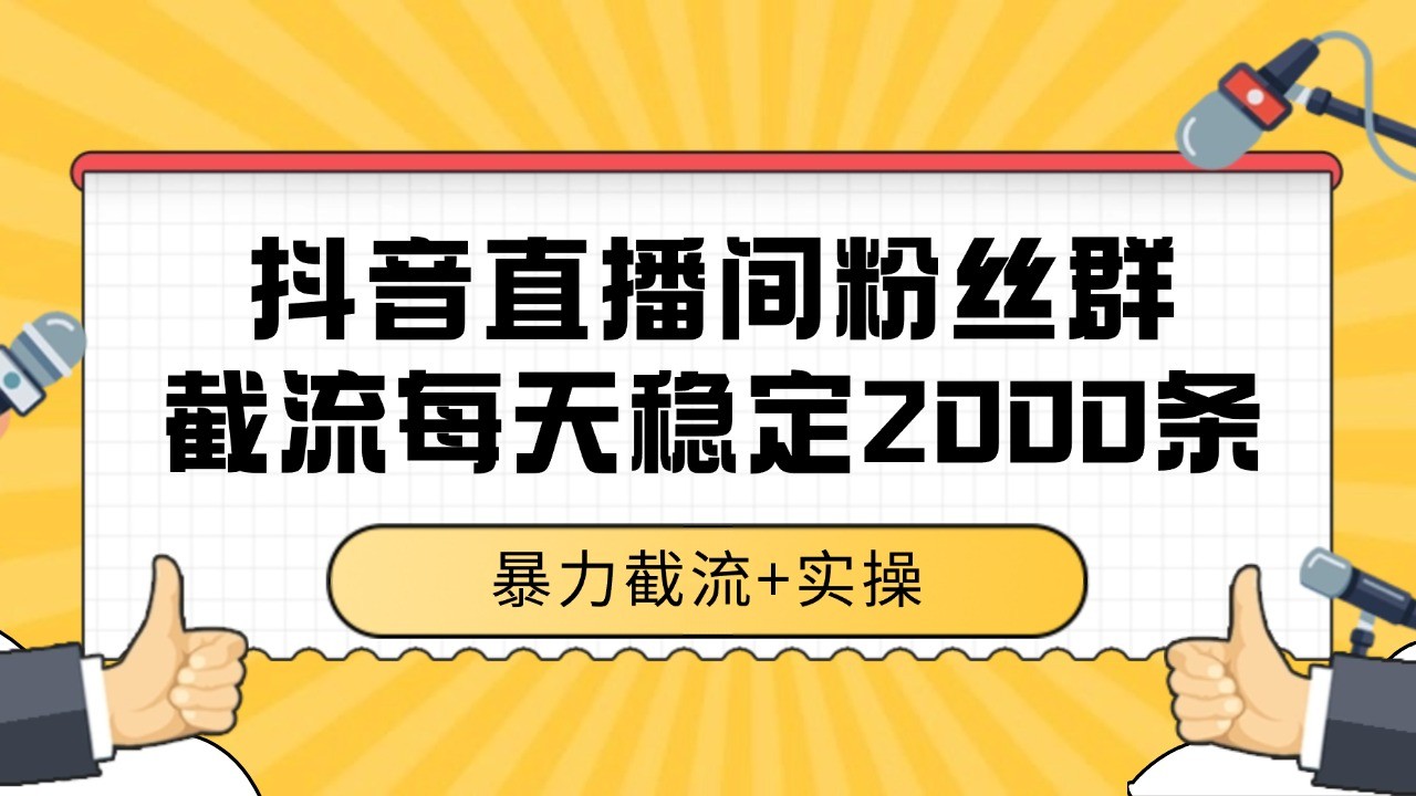 抖音直播间粉丝群截流，稳定采集数据全行业通用 2000+数据一天-小艾项目网