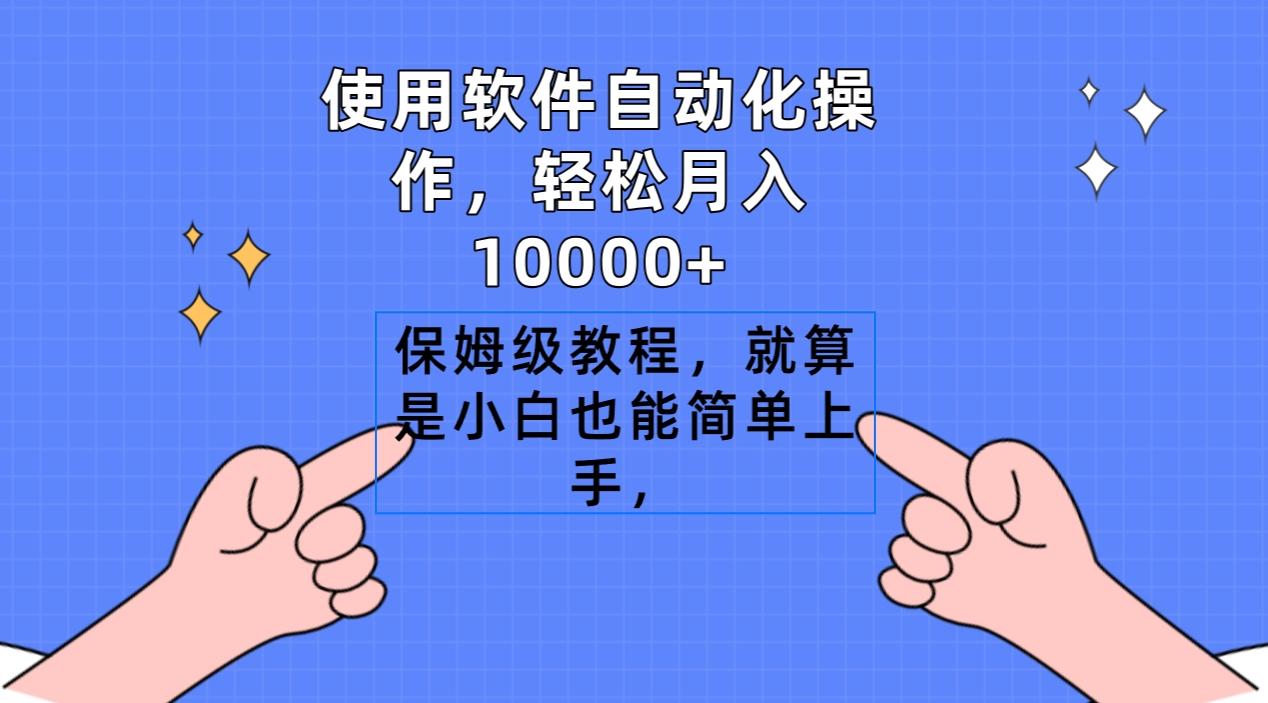 使用软件自动化操作，轻松月入10000+，保姆级教程，就算是小白也能简单上手-小艾项目网
