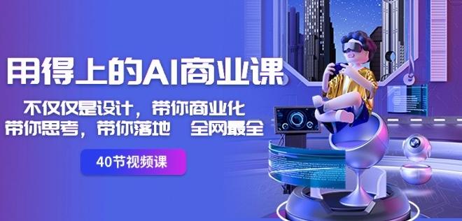 用得上的AI商业课：不仅仅是设计，带你商业化-带你思考-带你落地-全网最全-小艾项目网