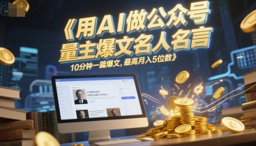 用AI做公众号流量主爆文名人名言，10分钟一篇爆文，最高月入5位数-小艾项目网