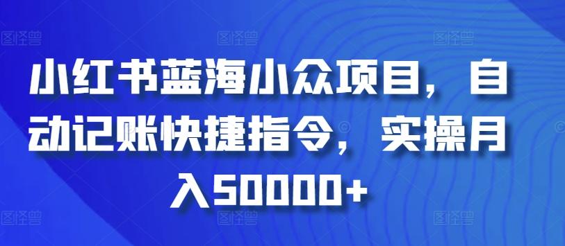 小红书蓝海小众项目，自动记账快捷指令，实操月入50000+【揭秘】-小艾项目网