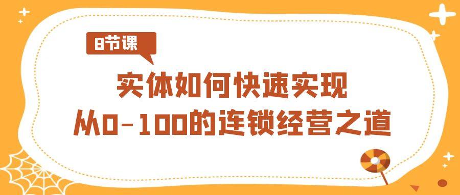 实体如何快速实现从0-100的连锁经营之道(8节视频课)-小艾项目网