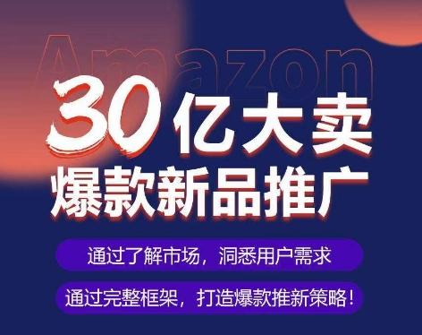 亚马逊·30亿大卖爆款新品推广，可复制、全程案例实操的爆款推新SOP-小艾项目网