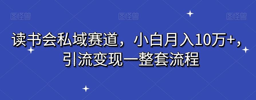 读书会私域赛道，小白月入10万+，引流变现一整套流程-小艾项目网