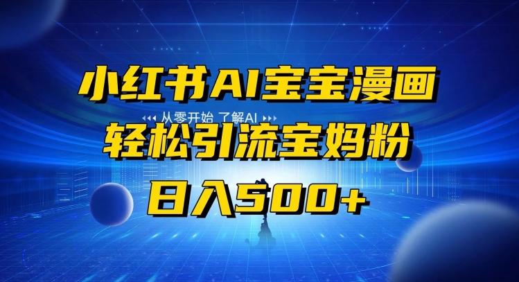 小红书AI宝宝漫画，轻松引流宝妈粉，小白零基础操作，日入500-小艾项目网