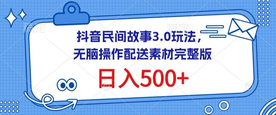 抖音民间故事3.0玩法，无脑操作，日入500+配送素材完整版【揭秘】-小艾项目网