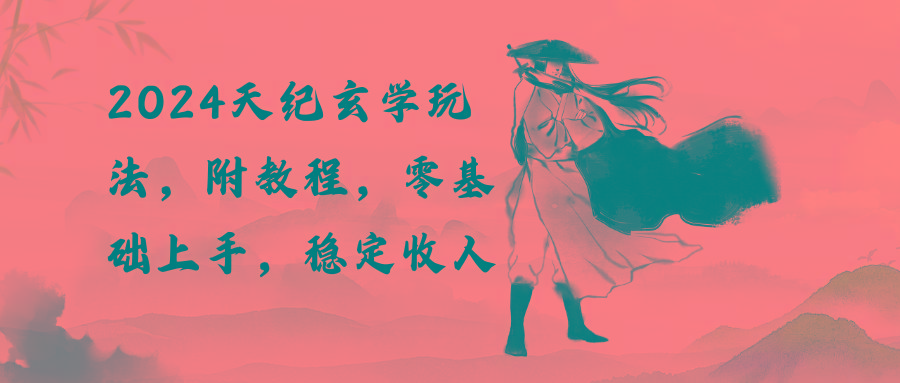 2024天纪玄学玩法，零基础上手，稳定收入(教程+工具-小艾项目网