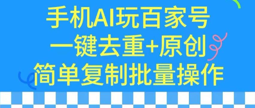 用手机AI玩百家号，一键去重+原创，简单复制批量操作【揭秘】-小艾项目网
