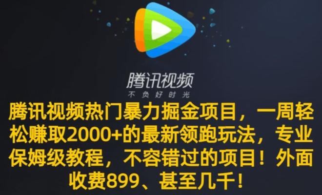 腾讯视频热门暴力掘金项目，一周轻松赚取2000+的最新领跑玩法，专业保姆级教程-小艾项目网