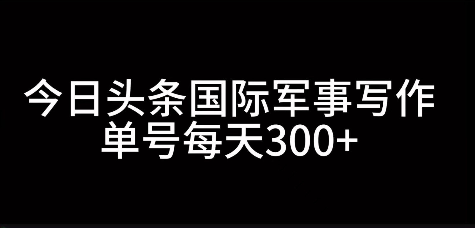 今日头条国际军事写作，利用AI创作，单号日入300+-小艾项目网