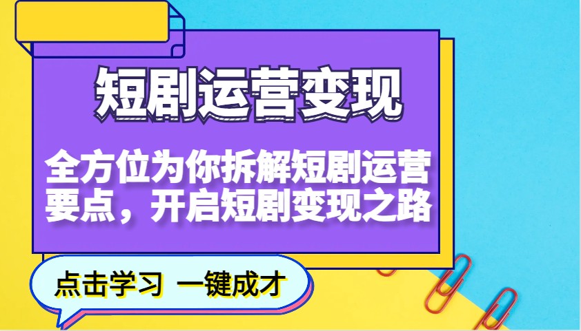 短剧运营变现，全方位为你拆解短剧运营要点，开启短剧变现之路-小艾项目网