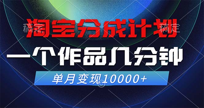 淘宝分成计划，一个作品几分钟， 单月变现10000+-小艾项目网