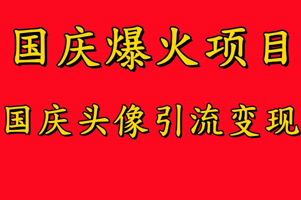国庆爆火风口项目——国庆头像引流变现，零门槛高收益，小白也能起飞【揭秘】-小艾项目网