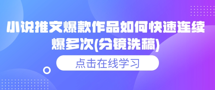 小说推文爆款作品如何快速连续爆多次(分镜洗稿)-小艾项目网
