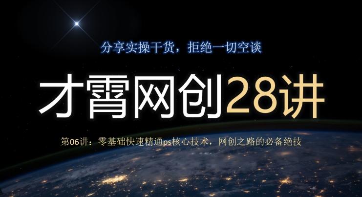 才霄网创28讲第06讲：零基础快速精通ps核心技术，网创之路的必备绝技-小艾项目网