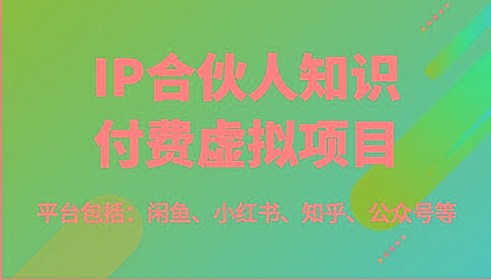 IP合伙人知识付费虚拟项目，包括：闲鱼、小红书、知乎、公众号等(51节)-小艾项目网