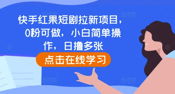 快手红果短剧拉新项目，0粉可做，小白简单操作，日撸多张-小艾项目网