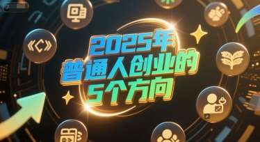 付费文章：2025年普通人创业的5个方向-小艾项目网