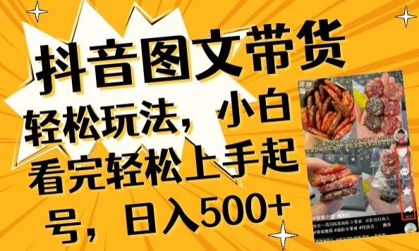 抖音图文带货已过时?那你不如仔细看看这个，小白看完轻松上手起号，日入500+不是梦【揭秘】-小艾项目网