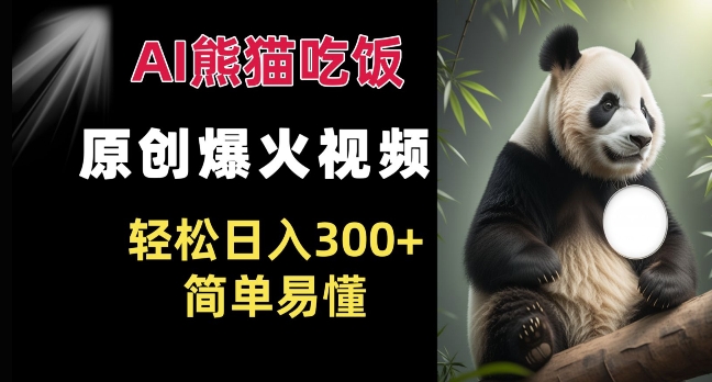 Ai熊猫吃饭爆火视频 原创作品 轻松日入300+ &nbsp;简单易懂