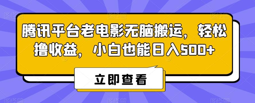 腾讯平台老电影无脑搬运，轻松撸收益，小白也能日入500+【揭秘】-小艾项目网