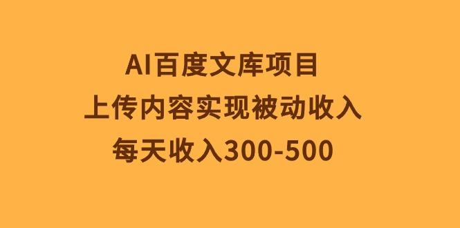 AI百度文库项目，上传内容实现被动收入，每天收入300-500-小艾项目网