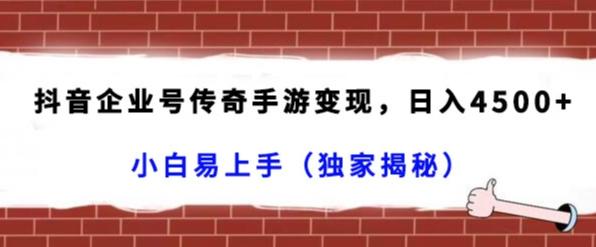 抖音企业号传奇手游变现，日入4500+，小白易上手（独家揭秘）-小艾项目网