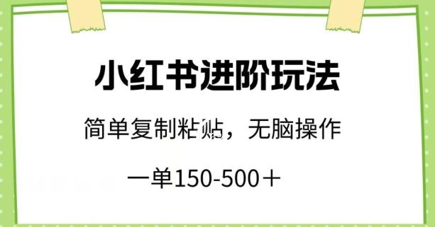 小红书进阶玩法，一单150-500+，简单复制粘贴，小白也能轻松上手【揭秘】-小艾项目网