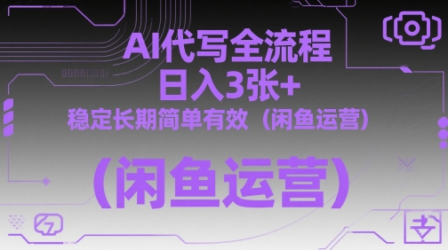 AI代写全流程，日入3张+，稳定长期简单有效(闲鱼运营)-小艾项目网