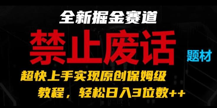 全新掘金赛道，禁止废话题材，超快上手实现原创保姆级教程，轻松日入3位数【揭秘】-小艾项目网