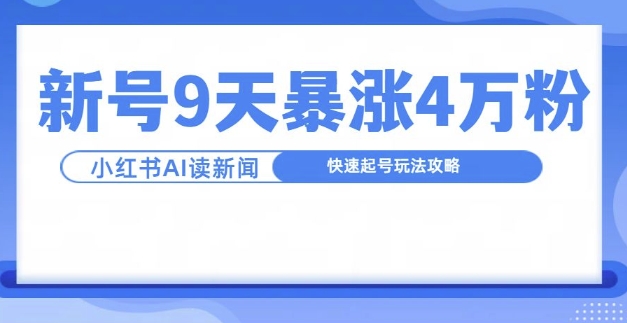 一分钟读新闻联播，9天爆涨4万粉，快速起号玩法攻略-小艾项目网