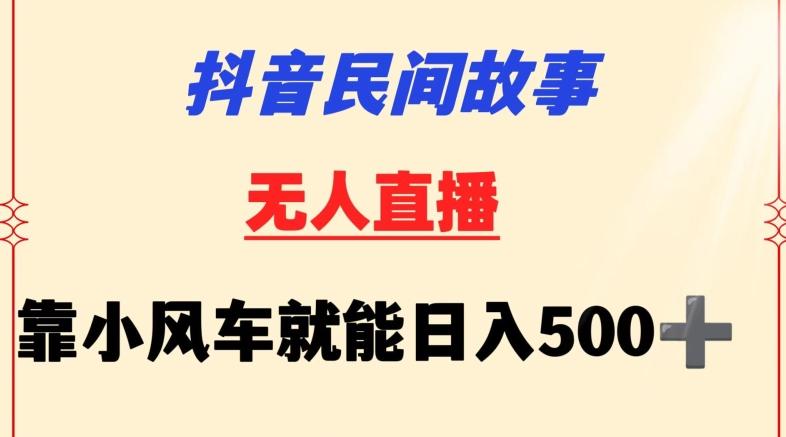 抖音民间故事无人挂机靠小风车一天500+小白也能操作【揭秘】-小艾项目网