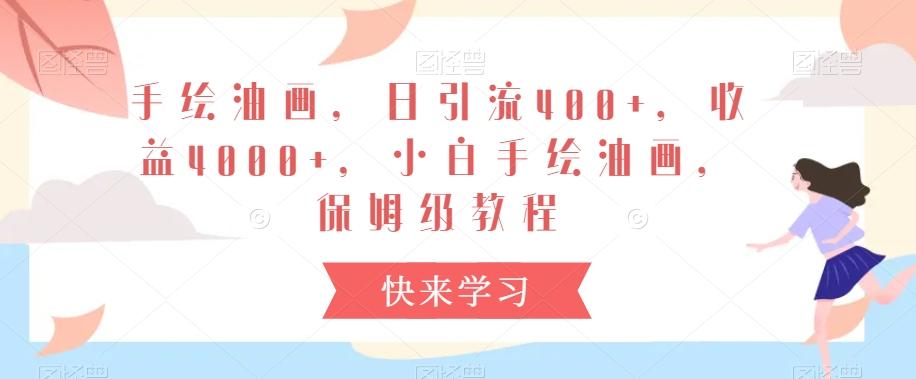 手绘油画，日引流400+，收益4000+，小白手绘油画，保姆级教程【揭秘】-小艾项目网