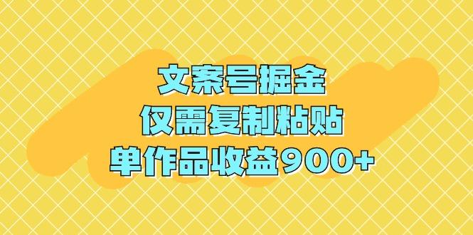 (9397期)文案号掘金，仅需复制粘贴，单作品收益900+-小艾项目网