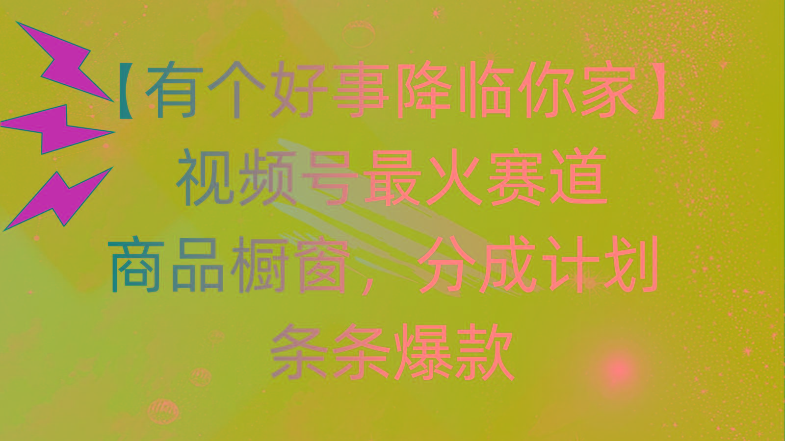 有个好事 降临你家：视频号最火赛道，商品橱窗，分成计划 条条爆款，每…-小艾项目网