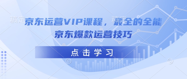 京东运营VIP课程，最全的全能京东爆款运营技巧-小艾项目网