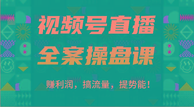视频号直播全案操盘课：赚利润，搞流量，提势能！(16节课)-小艾项目网