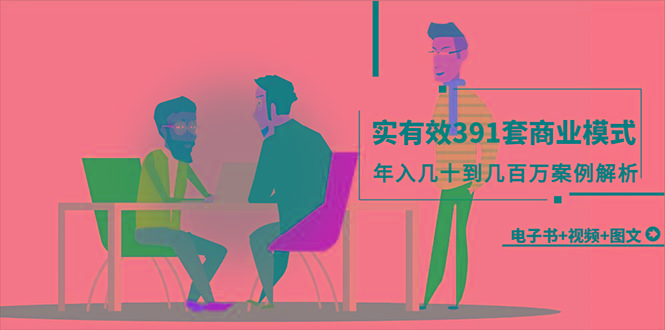 (9607期)真实有效391套商业模式，年入几十到几百万案例解析(电子书+视频+图文)-小艾项目网