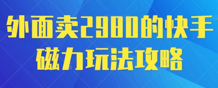 外面卖2980的快手磁力搬砖教程，适合新手小白操作-小艾项目网
