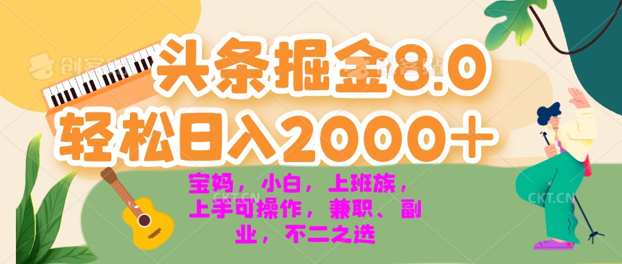 今日头条掘金8.0最新玩法 轻松日入2000+ 小白，宝妈，上班族都可以轻松…-小艾项目网