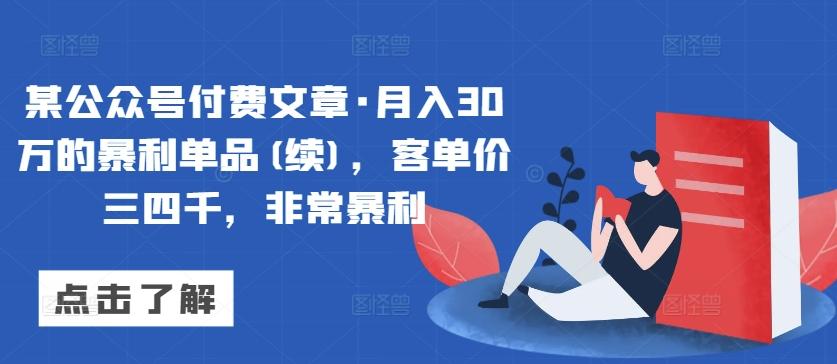 某公众号付费文章·月入30万的暴利单品(续)，客单价三四千，非常暴利-小艾项目网
