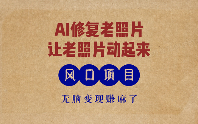 最新风口项目，AI一键修复老照片，让老照片动起来，接单到手软，无脑变...-小艾项目网